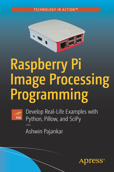 Raspberry Pi Image Processing Programming. Develop Real-Life Examples ...