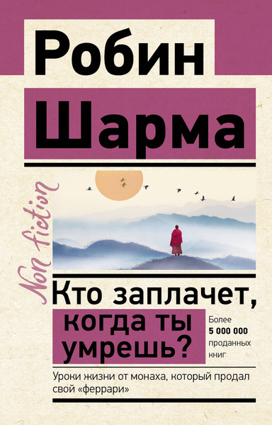 Кто заплачет, когда ты умрешь? Уроки жизни от монаха, который продал ...