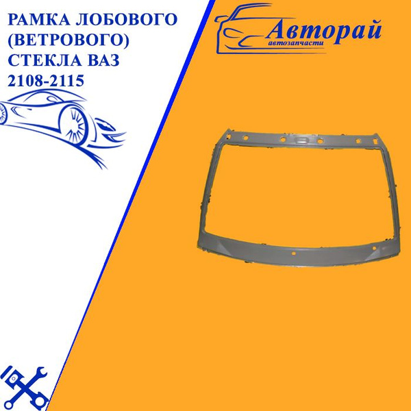 Рамка лобового (ветрового) стекла ВАЗ 2108-2115 - купить по выгодным ...