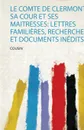 Le Comte De Clermont, Sa Cour Et Ses Maitresses. Lettres Familieres, Recherches Et Documents Inedits - Cousin