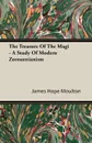 The Treasure Of The Magi - A Study Of Modern Zoroastrianism - James Hope Moulton