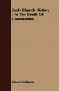 Early Church History. To The Death Of Constantine - Edward Backhouse