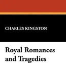 Royal Romances and Tragedies - Charles Kingston