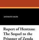 Rupert of Hentzau. The Sequel to the Prisoner of Zenda - Anthony Hope