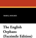 The English Orphans (Facsimile Edition) - Mary J. Holmes