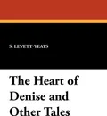 The Heart of Denise and Other Tales - Levett-Yeats S. Levett-Yeats