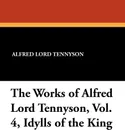 The Works of Alfred Lord Tennyson, Vol. 4, Idylls of the King - Alfred Lord Tennyson
