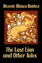 The Last Lion and Other Tales - Vicente Blasco Ib Ez