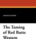 The Taming of Red Butte Western - Francis Lynde