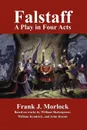 Falstaff. A Play in Four Acts - Frank J. Morlock, William Shakespeare, John Dennis