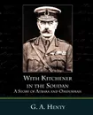 With Kitchener in the Soudan a Story of Atbara and Omdurman - G. A. Henty