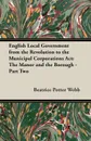 English Local Government from the Revolution to the Municipal Corporations ACT. The Manor and the Borough - Part Two - Beatrice Potter Webb, Sidney Webb