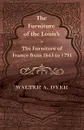 The Furniture of the Louis's - The Furniture of France from 1643 to 1793 - Walter A. Dyer