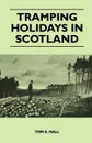 Tramping Holidays in Scotland - Tom S. Hall