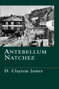 Antebellum Natchez - D. Clayton James