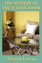 The Mystery of the  Yellow Room - Gaston Leroux