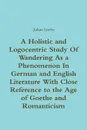 A Holistic and Logocentric Study Of Wandering As a Phenomenon In German and English Literature With Close Reference to the Age of Goethe and Romanticism - Julian Scutts