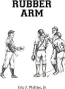 RUBBER ARM - Eric J. Phillips Jr.