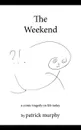 The Weekend. A Comic Tragedy on Life Today - Patrick Murphy