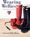 Wearing Wellies. A Year of Life & Love in London - Ellis Ryan Garrett Ellis Ryan