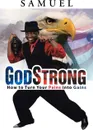 GodStrong. How to Turn Your Pains into Gains - Samuel