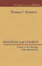 Kingdom and Church. A Study in the Theology of the Reformation - Thomas F Torrance