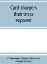 Card-sharpers, their tricks exposed, or, The art of always winning - Robert-Houdin, Joseph Forster