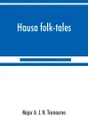 Hausa folk-tales. the Hausa text of the stories in Hausa superstitions and customs, in Folk-lore, and in other publications; Being Volume II of the West African Night's Entertainment Series - Major A. J. N. Tremearne