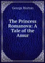 The Princess Romanova: A Tale of the Amur - Horton George