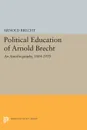 Political Education of Arnold Brecht. An Autobiography, 1884-1970 - Arnold Brecht