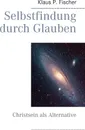 Selbstfindung durch Glauben - Klaus P. Fischer