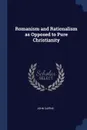 Romanism and Rationalism as Opposed to Pure Christianity - John Cairns