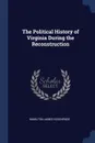 The Political History of Virginia During the Reconstruction - Hamilton James Eckenrode