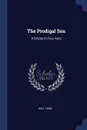 The Prodigal Son. A Drama in Four Acts - Hall Caine