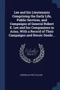 Lee and his Lieutenants Comprising the Early Life, Public Services, and Campaigns of General Robert E. Lee and his Companions in Arms, With a Record of Their Campaigns and Heroic Deeds .. - Edward Alfred Pollard