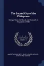 The Sacred City of the Ethiopians. Being a Record of Travel and Research in Abyssinia in 1893 - James Theodore Bent, David Heinrich Müller, John George Garson