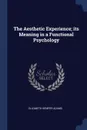 The Aesthetic Experience; its Meaning in a Functional Psychology - Elizabeth Kemper Adams