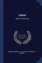 Lakme. Opera in Three Acts - Edmond Gondinet, Léo Delibes, Theodore T. Barker