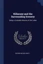 Killarney and the Surrounding Scenery. Being a Complete Itinerary of the Lakes - George Nelson Smith