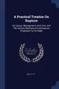 A Practical Treatise On Rupture. Its Causes, Management, And Cure, And The Various Mechanical Contrivances Employed For Its Relief - Salt T. P