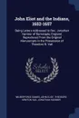 John Eliot and the Indians, 1652-1657. Being Letters Addressed to Rev. Jonathan Hanmer of Barnstaple, England, Reproduced From the Original Manuscripts in the Possession of Theodore N. Vail - Wilberforce Eames, John Eliot, Theodore Newton Vail