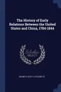 The History of Early Relations Between the United States and China, 1784-1844 - Kenneth Scott Latourette