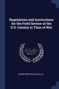Regulations and Instructions for the Field Service of the U.S. Cavalry in Time of War - George Brinton McClellan