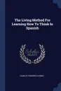 The Living Method For Learning How To Think In Spanish - Charles Frederick Kroeh