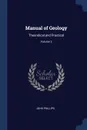 Manual of Geology. Theoretical and Practical; Volume 2 - John Phillips