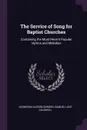 The Service of Song for Baptist Churches. Containing the Most Recent Popular Hymns and Melodies - Adoniram Judson Gordon, Samuel Lunt Caldwell