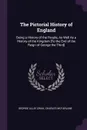 The Pictorial History of England. Being a History of the People, As Well As a History of the Kingdom .To the End of the Reign of George the Third. - George Lillie Craik, Charles McFarlane