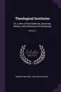 Theological Institutes. Or, a View of the Evidences, Doctrines, Morals, and Institutions of Christianity; Volume 1 - Richard Watson, John McClintock