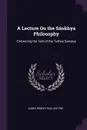 A Lecture On the Sankhya Philosophy. Embracing the Text of the Tattwa Samasa - James Robert Ballantyne
