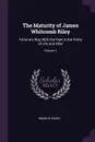 The Maturity of James Whitcomb Riley. Fortune's Way With the Poet in the Prime of Life and After; Volume 2 - Marcus Dickey